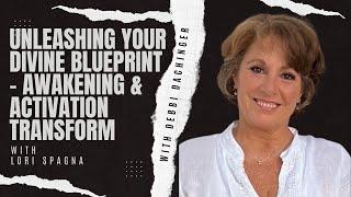 Unleashing Your Divine Blueprint - Awakening & Activation. Transform FT LORI SPAGNA #debbidachinger