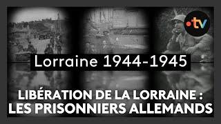 Libération de la Lorraine, épisode 26 : les prisonniers allemands sur le territoire français