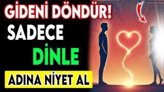 GİDENİ ANINDA GERİ DÖNDÜRECEK DUA - ADINA NİYET AL DİNLE