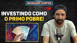 PRIMO POBRE REVELOU QUAIS SÃO OS SEUS INVESTIMENTOS – IRONCAST CORTES