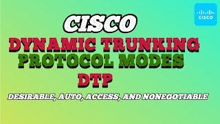 Cisco Dynamic Trunking Protocol Modes (DTP): Desirable, Auto, Access, and Nonegotiable