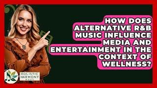 How Does Alternative R&B Music Influence Media and Entertainment in the Context of Wellness?