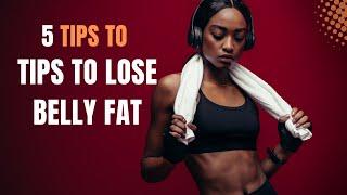 5 Tips To Lose Belly Fat