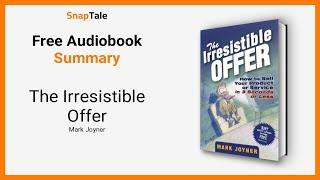 The Irresistible Offer by Mark Joyner: 9 Minute Summary