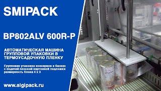 Алджипак автомат BP802ALV 600R-P термоупаковочная машина групповая упаковка консервов в жестебанках