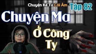 Chuyện Kể Từ Cõi Âm Tập 82 - CHUYỆN MA Ở CÔNG TY CŨ - Seri Truyện Ma Có Thật
