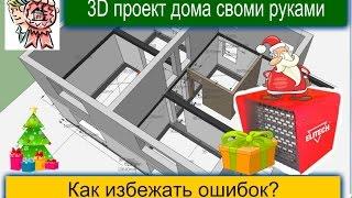 3D проект дома своими руками. Как избежать ошибок? СТРОИМ ДЛЯ СЕБЯ