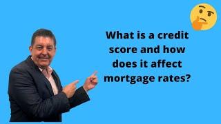 What is a credit score and how does it affect mortgage rates?