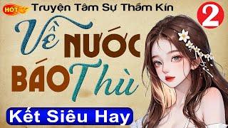 [Tập 2 Kết] VỀ NƯỚC BÁO THÙ - Đọc Truyện Thầm Kín Việt Nam 2023 - MC Thùy Mai kể Cả xóm khen