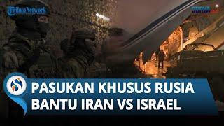 All Out! Rusia Kini Kerahkan Pasukan Terkuat Moskow Bantu Iran Buat Taktik Balas Dendam ke Israel