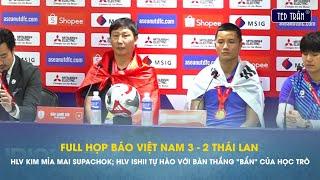 Họp báo ĐTVN vs Thái Lan: HLV Kim mỉa mai Supachok; HLV Ishii tự hào với bàn thắng "bẩn" của học trò