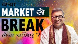 क्या Market से Break लेना  चाहिये ?