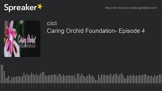 Caring Orchid Foundation- Episode 4 (part 1 of 2)