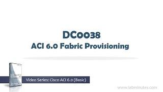 LabMinutes# DC0038 - ACI 6.0 Fabric Provisioning