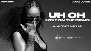 Rihanna & CoCo Jones - Uh Oh, Love On The Brain (A JAYBeatz Mashup)