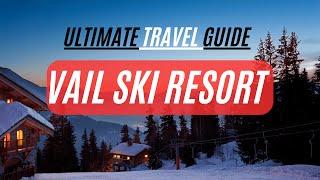 Latest Travel Guide: Vail Ski Resort - All Detailed That You Need For Good Experience.