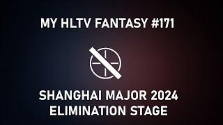 My HLTV Fantasy #171 | Shanghai Major 2024 Elimination Stage