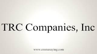 How to Pronounce TRC Companies, Inc