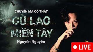 LIVE: [PHẦN 1] Tuyển Tập Chuyện Kinh Dị Miền Tây | Cù Lao Ma Ám | Nguyễn Nguyễn kể chuyện ma