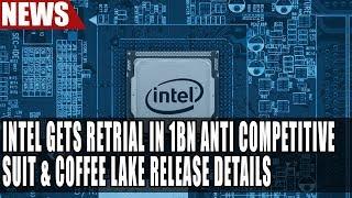 Intel Gets Retrial in 1bn Anti Competitive Suit & Coffee Lake Release Details