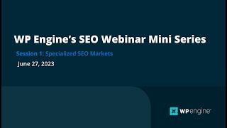 WP Engine's SEO Webinar Mini Series Part 1: Specialized SEO Markets