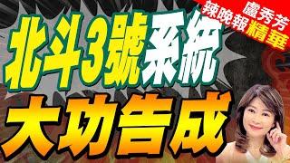 "北斗系統"衛星增至60顆 開啟建設智能綜合時空體系 | 北斗3號系統 大功告成【盧秀芳辣晚報】精華版@中天新聞CtiNews