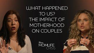 What Happened To Us? The Impact Of Motherhood On Couples | Momlife Crisis Ep 2