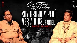 Contadores de Historias con Ángel Blanco: Soy brujo y pude ver a Dios