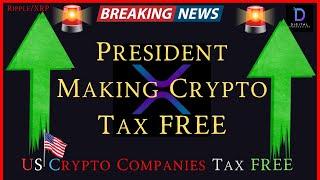 Ripple/XRP- President -US Crypto Companies & Cryptocurrency = TAX FREE