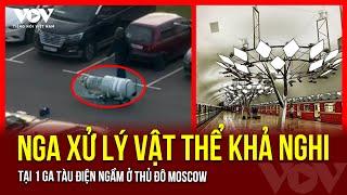 Nga xử lý vật thể khả nghi tại 1 ga tàu điện ngầm ở thủ đô Moscow