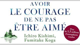 Avoir le courage de ne pas être aimé: Le phénomène... Ichiro Kishimi. Fumitake Koga. Livre audio