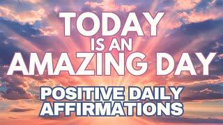 POSITIVE DAILY AFFIRMATIONS  TODAY is an AMAZING DAY!