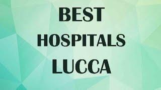 Best Hospitals and Clínics in Lucca, Italy