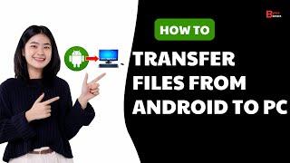 How To Transfer Files From Android To PC  2024