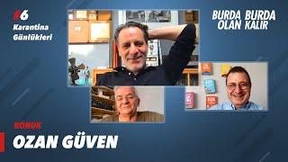 Konuğumuz Ozan Güven | Karantina Günlükleri 6 | Burda Olan Burda Kalır #EvdeKal Özel Bölüm