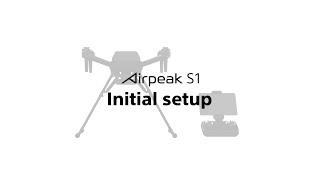 Airpeak S1 | Initial setup | Sony Official