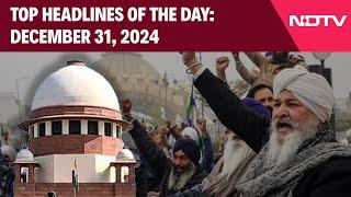 Farmers Protest | Supreme Court's Deadline On Dallewal Ends | Top Headlines Of The Day: December 31