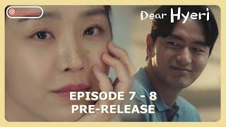 Dear Hyeri Episode 7 - 8 Revealed Pre-Release & Spoilers [ENG SUB]