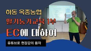 하동 옥종농협 딸기농사 교육 1부! EC에 대해 자세히 알려드립니다!  | 농사 100단