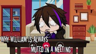 Why William is always muted in a meeting [] Fnaf [] GC [] Purpleblack playz