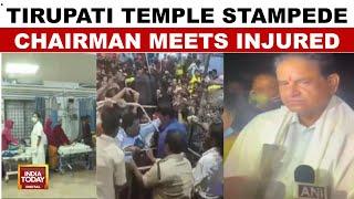 Tirupati Temple Stampede: 6 Dead, 30 Injured As TTD Chairman Meets Victims' Families | India Today