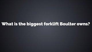 What is the biggest forklift Boulter owns?