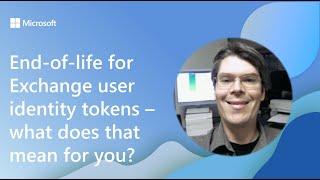 End-of-life for Exchange user identity tokens – what does that mean for you?