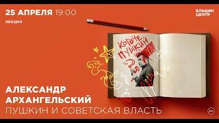 Александр Архангельский. Пушкин и советская власть