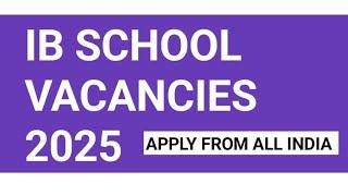 IB SCHOOL VACANCIES 2025 I APPLY FROM ALL INDIA