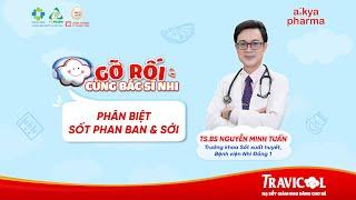 [Tập 7 - "Gỡ Rối" Cùng Bác Sĩ Nhi] Hướng Dẫn Ba Mẹ Cách Phân Biệt Đúng Bệnh Sởi & Sốt Phát Ban