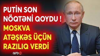 SON DƏQİQƏ! Putindən TARİXİ ÇIXIŞ - Moskva ATƏŞKƏS ÜÇÜN RAZILIQ VERDİ - Savaşda SON NÖQTƏ QOYULUR?