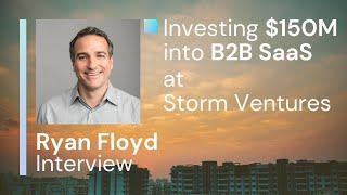 Ryan Floyd - How he invests in B2B SaaS companies at Storm Ventures