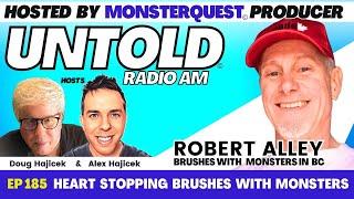 Heart Stopping Brushes With Monsters in BC With Researcher Robert Alley | Untold Radio AM #185