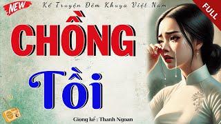 Nghe thử 1 lần nhớ mãi: " CHỒNG TỒI " - Full | Tiểu Thuyết Hiện Thực Việt Nam Mới Nhất 2024